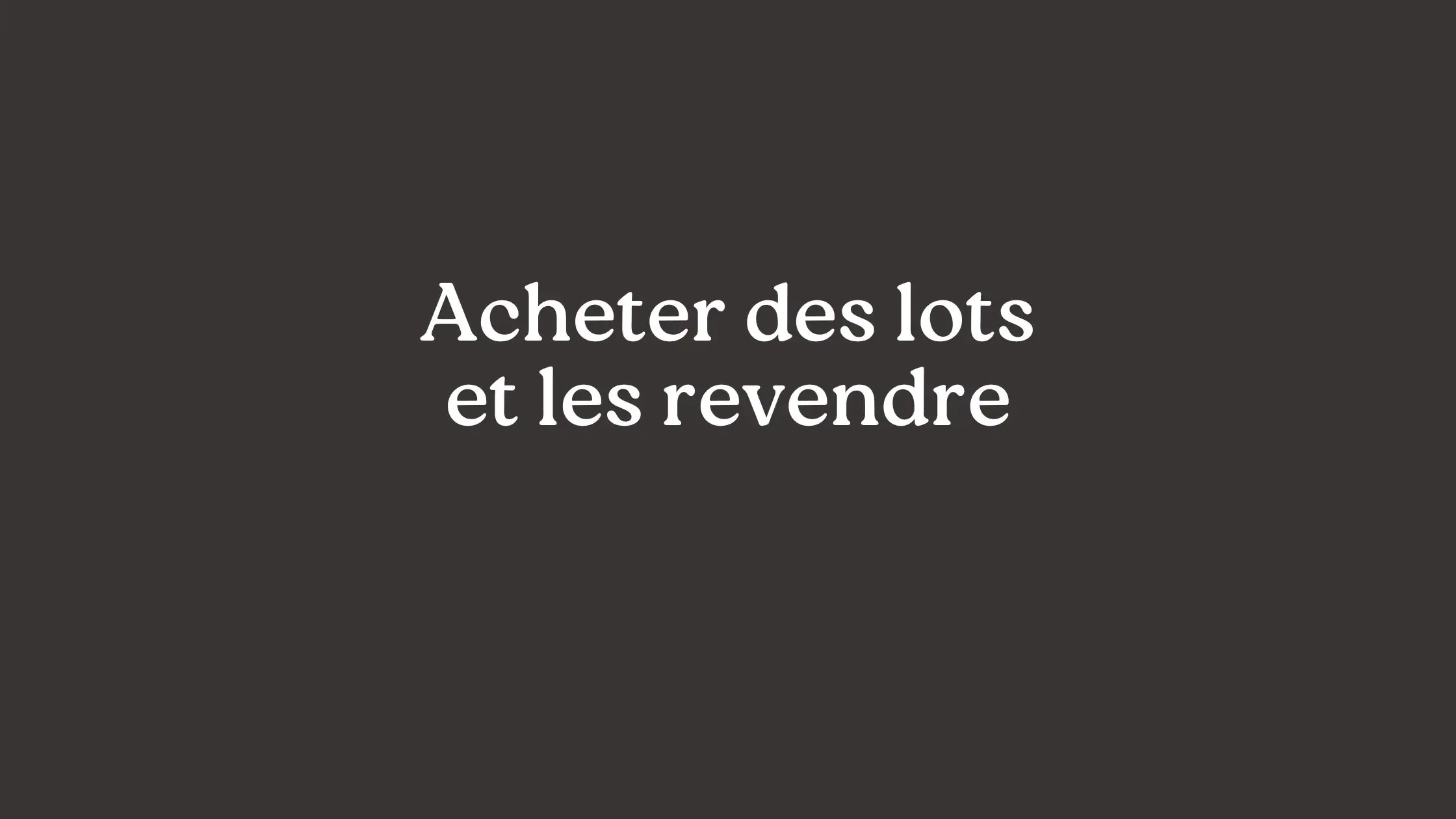 Acheter des lots et les revendre