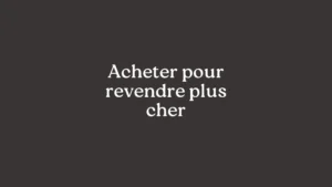 Acheter pour revendre plus cher